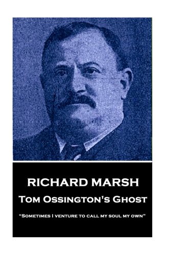 Richard Marsh - Tom Ossington's Ghost  Sometimes I Venture to Call My Soul My O [Paperback]