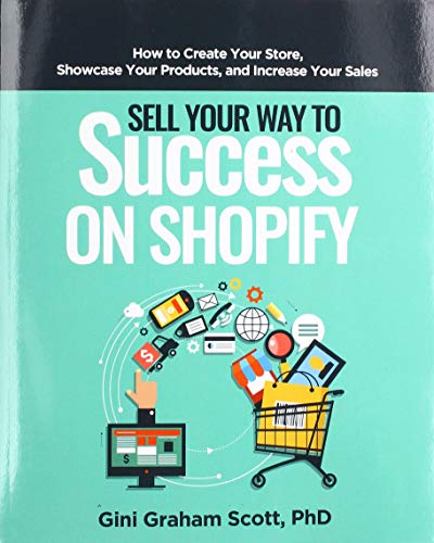 SELL YOUR WAY TO SUCCESS ON SHOPIFY  Ho to Create Your Store, Shocase Your Pr [Paperback]