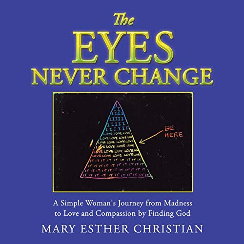 The Eyes Never Change A Simple Woman's Journey From Madness To Love And Compass [Paperback]