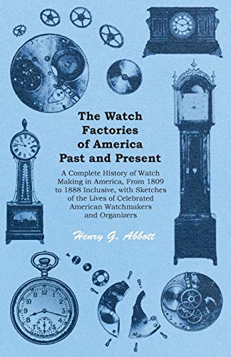 Watch Factories of America Past and Present - a Complete History of Watch Making [Paperback]