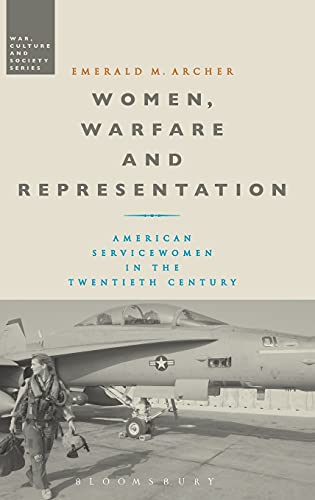 Women, Warfare and Representation American Serviceomen in the Tentieth Centur [Hardcover]