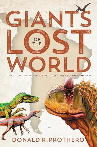 Giants of the Lost World: Dinosaurs and Other Extinct Monsters of South America [Paperback]