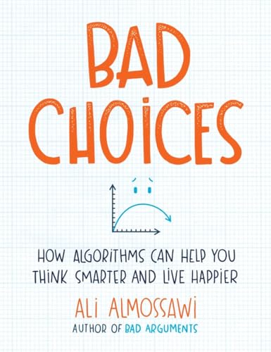 Bad Choices: How Algorithms Can Help You Think Smarter and Live Happier [Hardcover]