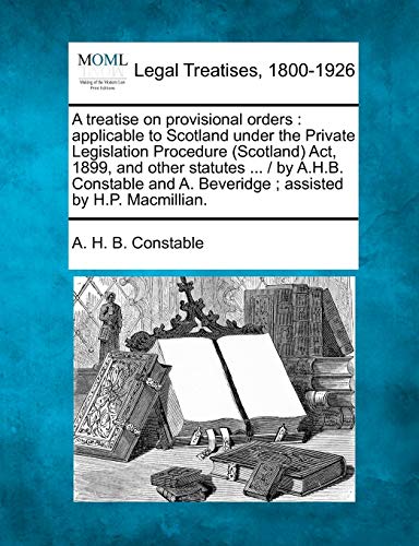 A Treatise On Provisional Orders Applicable To Scotland Under The Private Legis [Paperback]