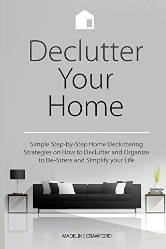 Declutter Your Home  Simple Step-By-Step Home Decluttering Strategies on Ho to [Paperback]