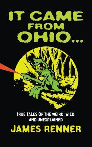 It Came From Ohio: True Tales Of The Weird, Wild, And Unexplained [Paperback]