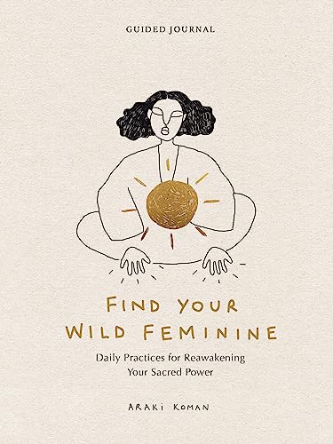 Find Your Wild Feminine: Daily Practices for Reawakening Your Sacred Power [Diary]