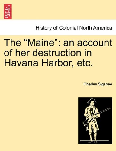 Maine  An account of her destruction in Havana Harbor, Etc [Paperback]