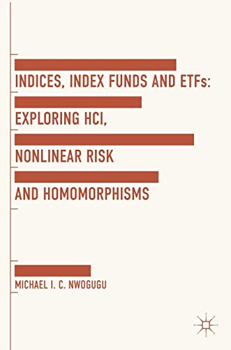 Indices, Index Funds And ETFs: Exploring HCI, Nonlinear Risk and Homomorphisms [Hardcover]