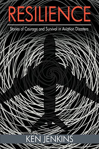 Resilience Stories Of Courage And Survival In Aviation Disasters [Paperback]