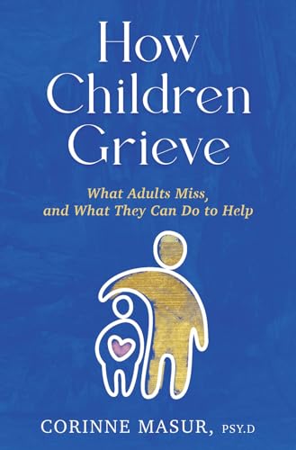 How Children Grieve: What Adults Miss, and What They Can Do To Help: A Guide for [Hardcover]