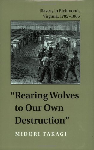 Rearing Wolves to Our Own Destruction : Slavery in Richmond Virginia, 1782-1865 [Paperback]