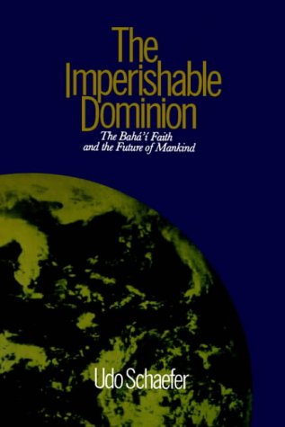 The Imperishable Dominion  The Baha'i Faith And The Future Of Mankind [Paperback]