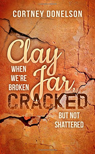 Clay Jar, Cracked When We Are Broken But Not Shattered [Paperback]