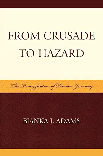 From Crusade to Hazard The Denazification of Bremen Germany [Paperback]