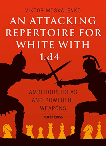 An Attacking Repertoire for White with 1.d4: Ambitious Ideas and Powerful Weapon [Paperback]