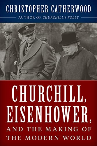 Churchill, Eisenhower, and the Making of the Modern World [Hardcover]