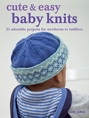 Cute & Easy Baby Knits: 25 adorable projects for newborns to toddlers [Paperback]