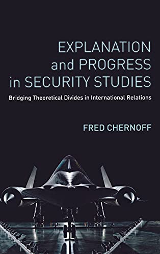 Explanation and Progress in Security Studies Bridging Theoretical Divides in In [Hardcover]