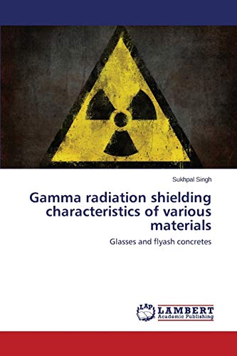 Gamma Radiation Shielding Characteristics Of Various Materials Glasses And Flya [Paperback]