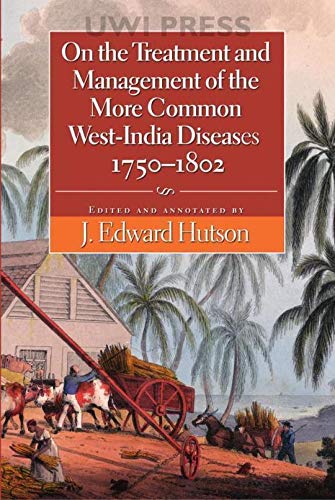 On The Treatment And Management Of The More Common West-India Diseases, 1750-180 [Hardcover]