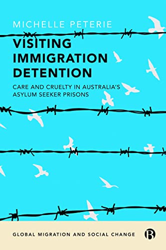 Visiting Immigration Detention Care and Cruelty in Australias Asylum Seeker Pr [Paperback]