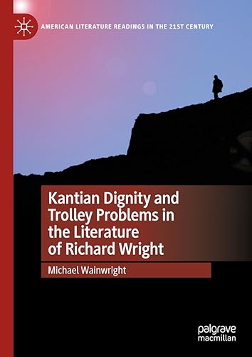 Kantian Dignity and Trolley Problems in the Literature of Richard Wright [Hardcover]