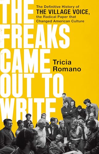 The Freaks Came Out to Write: The Definitive History of the Village Voice, the R [Hardcover]