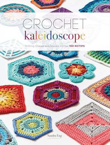 Crochet Kaleidoscope: Shifting Shapes and Shades Across 100 Motifs [Paperback]