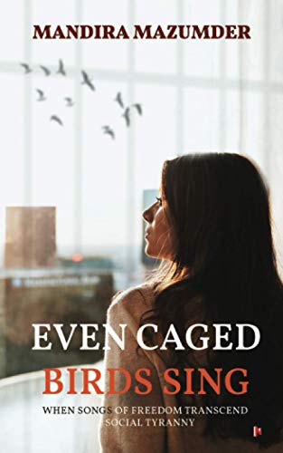 Even Caged Birds Sing  When Songs of Freedom Transcend Social Tyranny [Paperback]