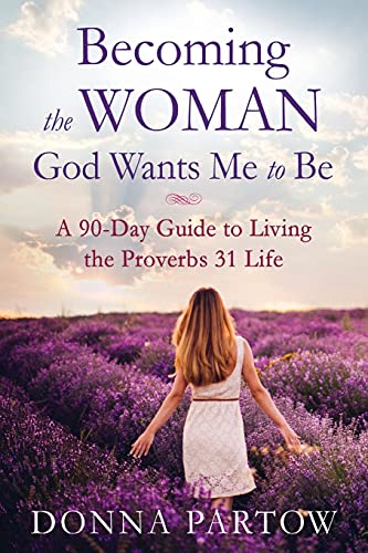 Becoming The Woman God Wants Me To Be: A 90-Day Guide To Living The Proverbs 31  [Paperback]