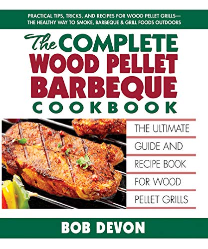 The Complete Wood Pellet Barbeque Cookbook: The Ultimate Guide And Recipe Book F [Paperback]