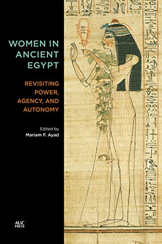 Women in Ancient Egypt: Revisiting Power, Agency, and Autonomy [Hardcover]