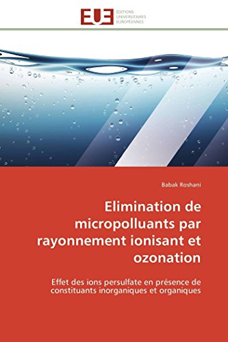 Elimination De Micropolluants Par Rayonnement Ionisant Et Ozonation Effet Des I [Paperback]