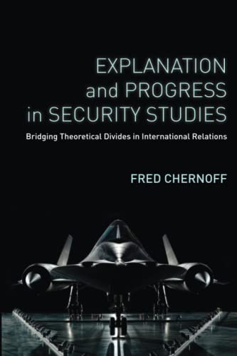 Explanation and Progress in Security Studies Bridging Theoretical Divides in In [Paperback]