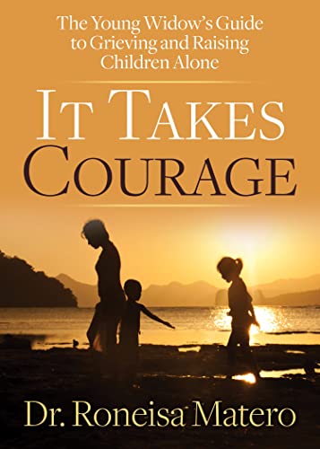 It Takes Courage The Young Widos Guide to Grieving and Raising Children Alone [Paperback]