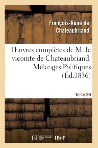 Oeuvres Completes de M. le Vicomte de Chateaubriand. T. 26, Melanges Politiques. [Paperback]