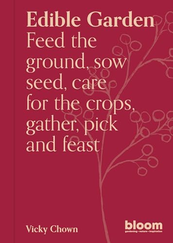 Edible Garden: Bloom Gardener's Guide: Feed the ground, sow seed, care for t [Paperback]