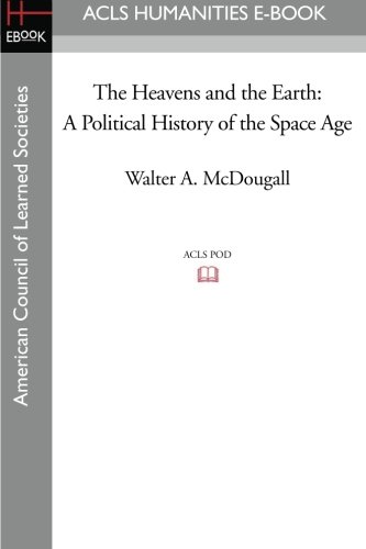 The Heavens And The Earth A Political History Of The Space Age [Paperback]