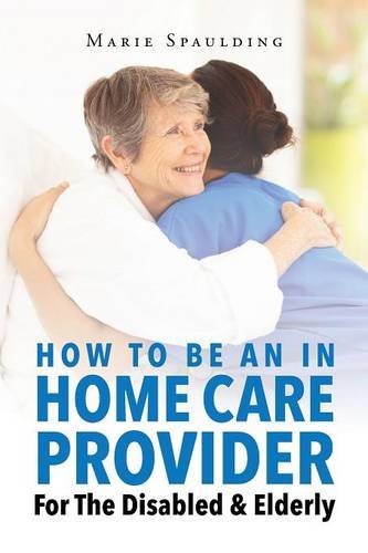 Ho To Be An In Home Care Provider For The Disabled & Elderly [Paperback]