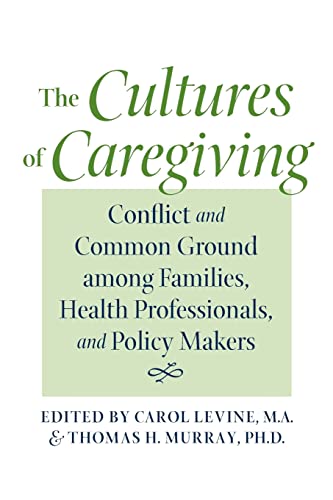 The Cultures of Caregiving Conflict and Common Ground Among Families, Health Pr [Paperback]