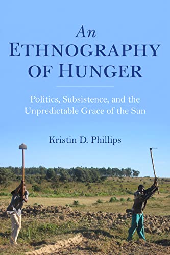 An Ethnography of Hunger Politics, Subsistence, and the Unpredictable Grace of  [Hardcover]