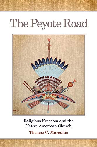 Peyote Road  Religious Freedom and the Native American Church [Hardcover]