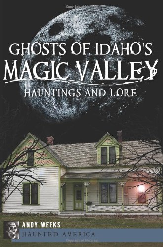 Ghosts of Idaho's Magic Valley Hauntings and Lore [Paperback]