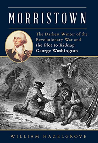 Morristown: The Darkest Winter of the Revolutionary War and the Plot to Kidnap G [Hardcover]