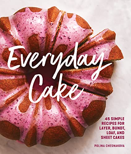 Everyday Cake: 45 Simple Recipes for Layer, B