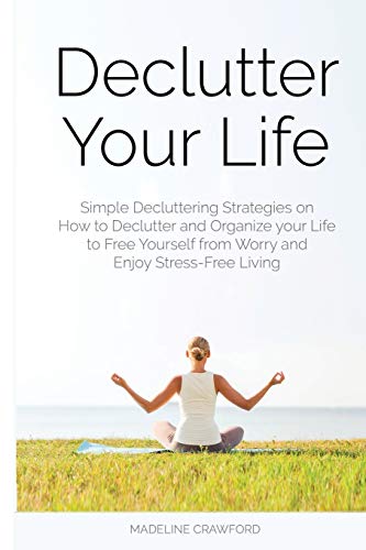 Declutter Your Life  Simple Decluttering Strategies on Ho to Declutter and Org [Paperback]