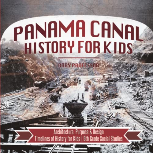 Panama Canal History for Kids - Architecture, Purpose & Design Timelines of Hist [Paperback]