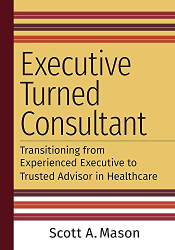 Executive Turned Consultant: Transitioning from Experienced Executive to Trusted [Paperback]