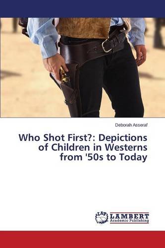 Who Shot First Depictions Of Children In Westerns From '50s To Today [Paperback]